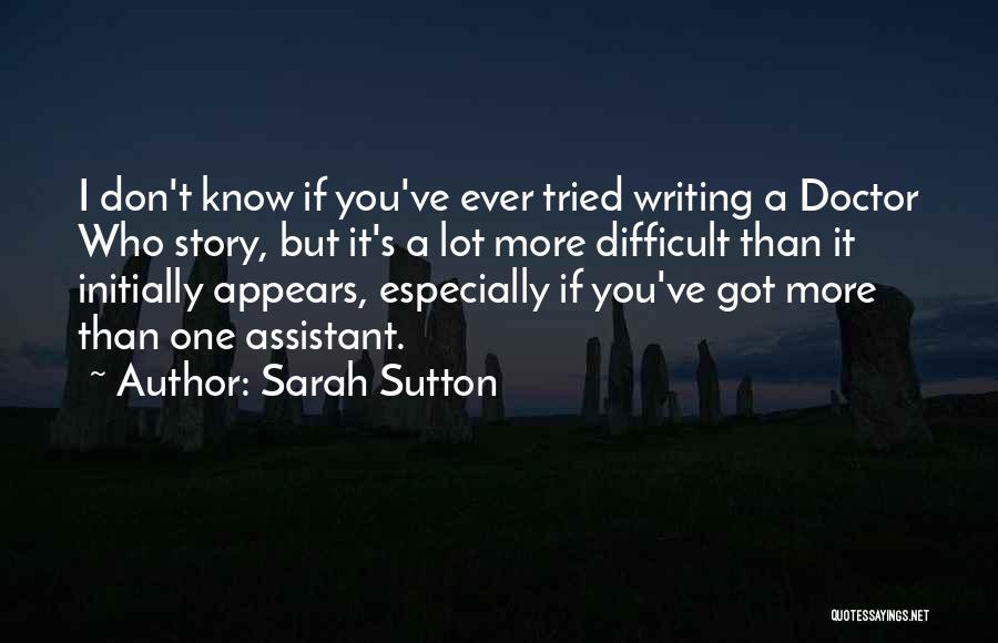 Sarah Sutton Quotes: I Don't Know If You've Ever Tried Writing A Doctor Who Story, But It's A Lot More Difficult Than It