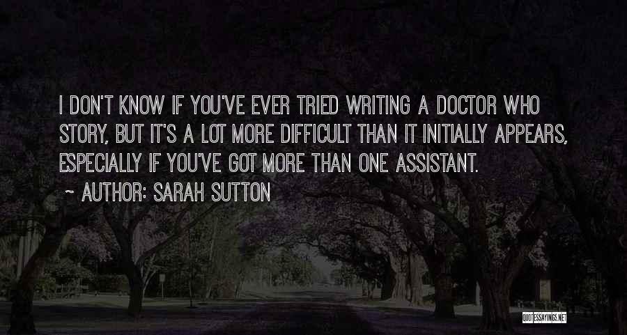 Sarah Sutton Quotes: I Don't Know If You've Ever Tried Writing A Doctor Who Story, But It's A Lot More Difficult Than It