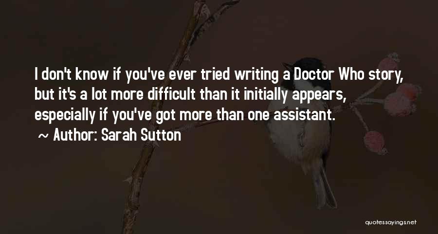 Sarah Sutton Quotes: I Don't Know If You've Ever Tried Writing A Doctor Who Story, But It's A Lot More Difficult Than It