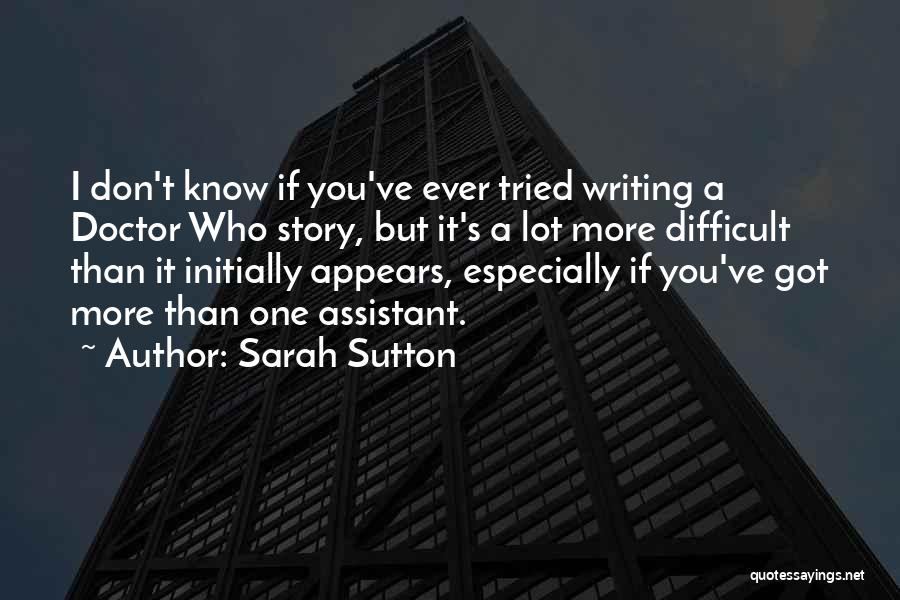 Sarah Sutton Quotes: I Don't Know If You've Ever Tried Writing A Doctor Who Story, But It's A Lot More Difficult Than It