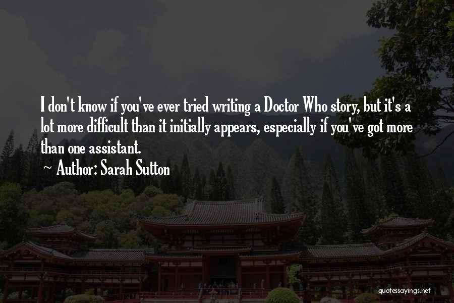 Sarah Sutton Quotes: I Don't Know If You've Ever Tried Writing A Doctor Who Story, But It's A Lot More Difficult Than It