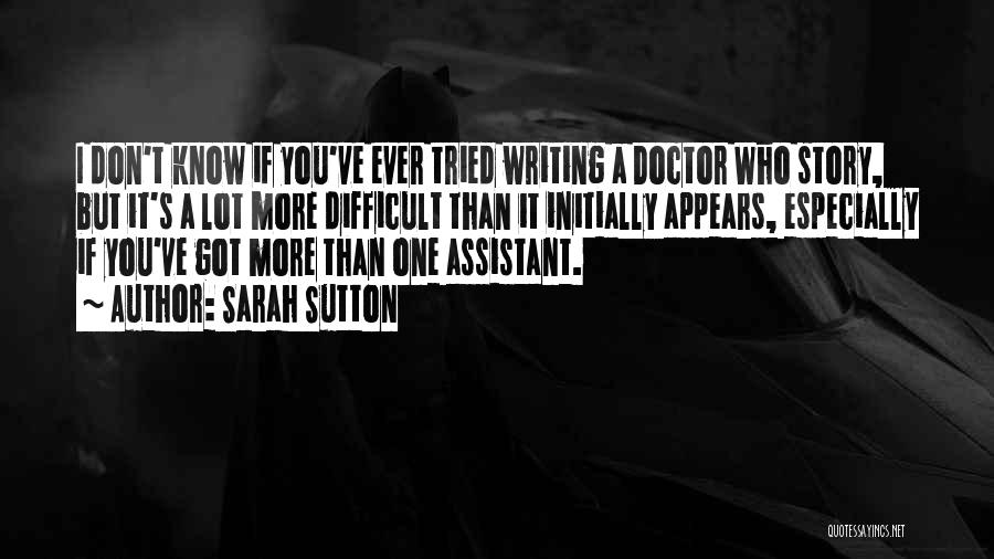 Sarah Sutton Quotes: I Don't Know If You've Ever Tried Writing A Doctor Who Story, But It's A Lot More Difficult Than It