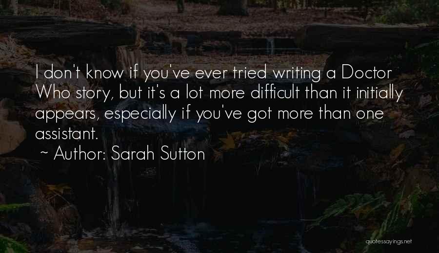 Sarah Sutton Quotes: I Don't Know If You've Ever Tried Writing A Doctor Who Story, But It's A Lot More Difficult Than It