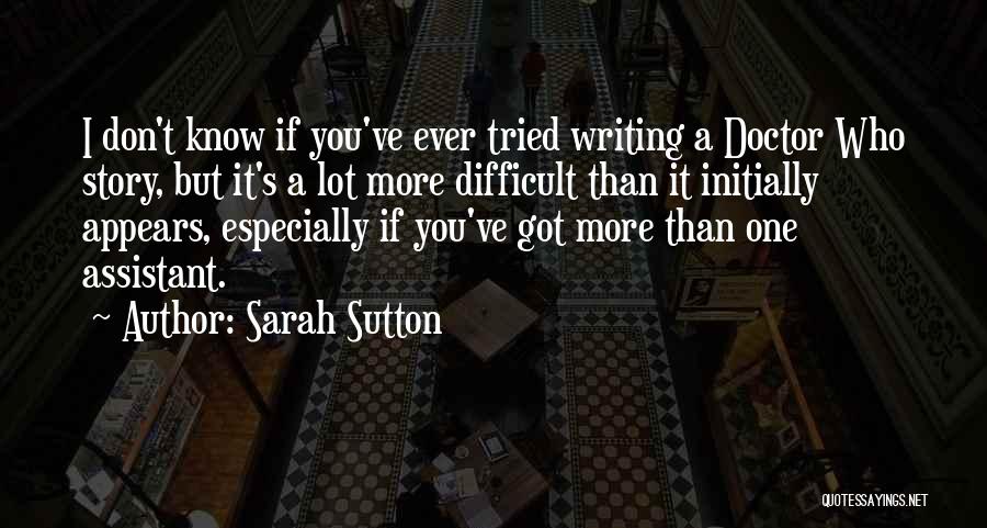 Sarah Sutton Quotes: I Don't Know If You've Ever Tried Writing A Doctor Who Story, But It's A Lot More Difficult Than It