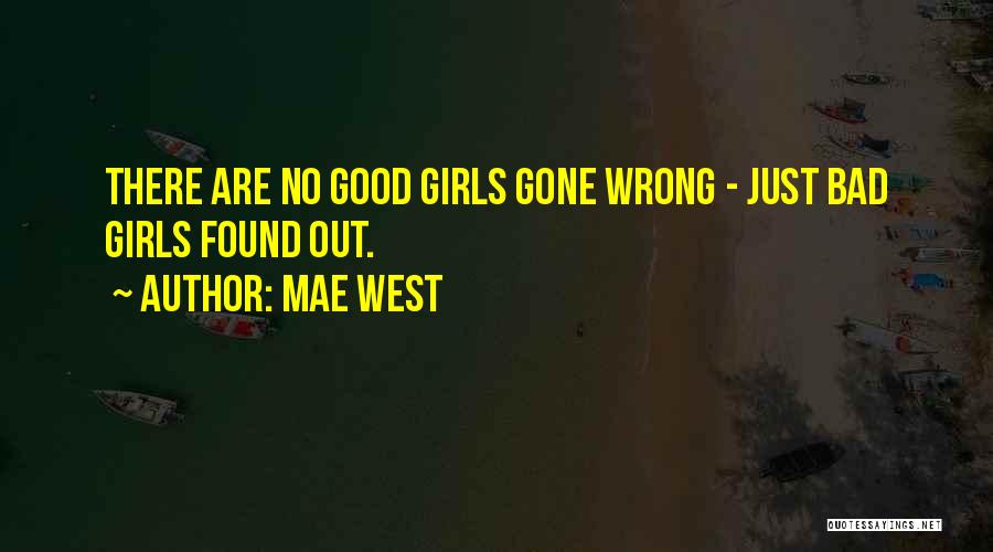 Mae West Quotes: There Are No Good Girls Gone Wrong - Just Bad Girls Found Out.