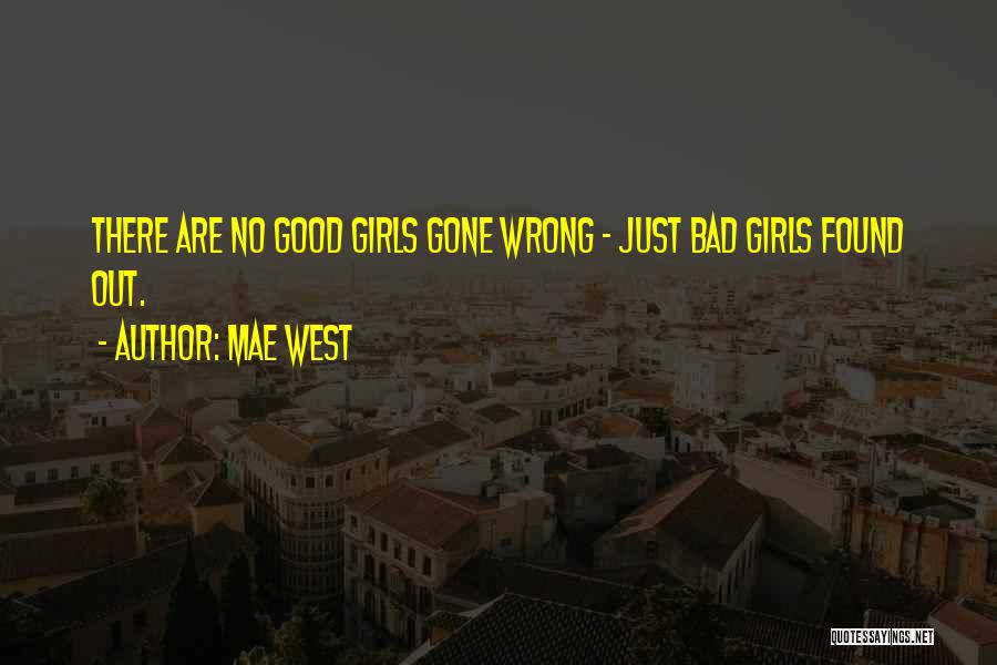 Mae West Quotes: There Are No Good Girls Gone Wrong - Just Bad Girls Found Out.