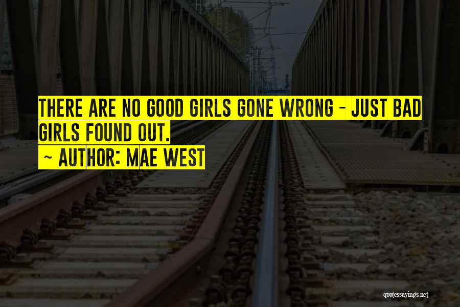 Mae West Quotes: There Are No Good Girls Gone Wrong - Just Bad Girls Found Out.