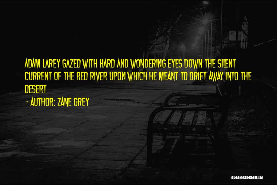 Zane Grey Quotes: Adam Larey Gazed With Hard And Wondering Eyes Down The Silent Current Of The Red River Upon Which He Meant