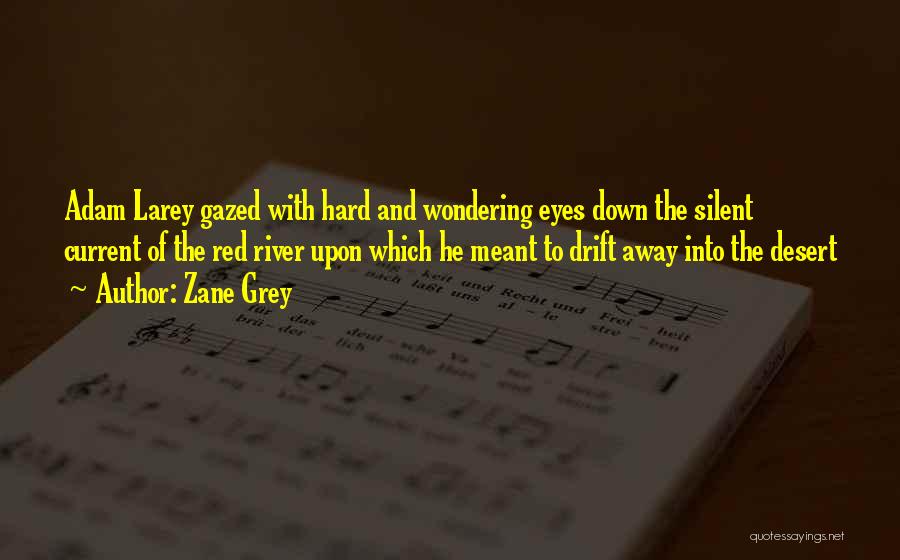 Zane Grey Quotes: Adam Larey Gazed With Hard And Wondering Eyes Down The Silent Current Of The Red River Upon Which He Meant