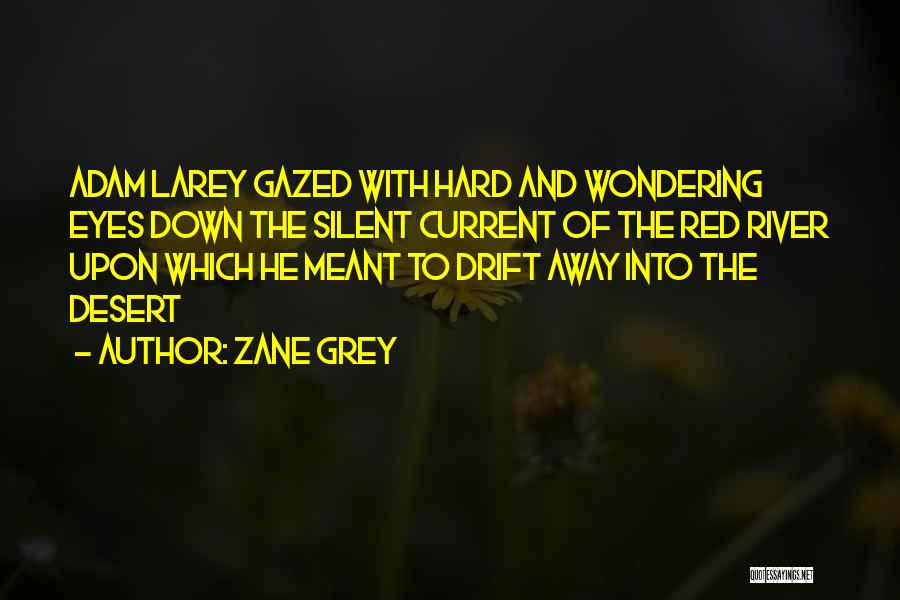 Zane Grey Quotes: Adam Larey Gazed With Hard And Wondering Eyes Down The Silent Current Of The Red River Upon Which He Meant