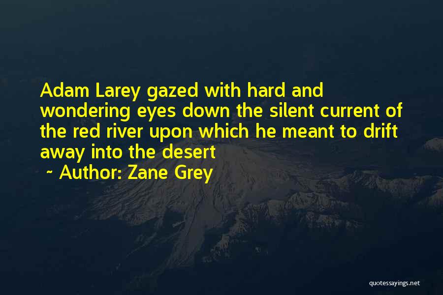 Zane Grey Quotes: Adam Larey Gazed With Hard And Wondering Eyes Down The Silent Current Of The Red River Upon Which He Meant