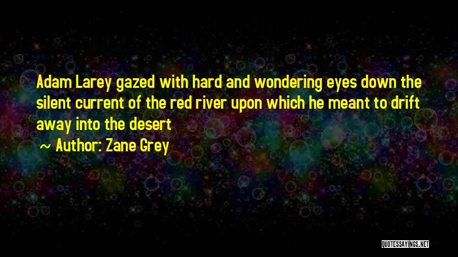 Zane Grey Quotes: Adam Larey Gazed With Hard And Wondering Eyes Down The Silent Current Of The Red River Upon Which He Meant