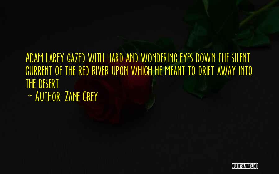 Zane Grey Quotes: Adam Larey Gazed With Hard And Wondering Eyes Down The Silent Current Of The Red River Upon Which He Meant