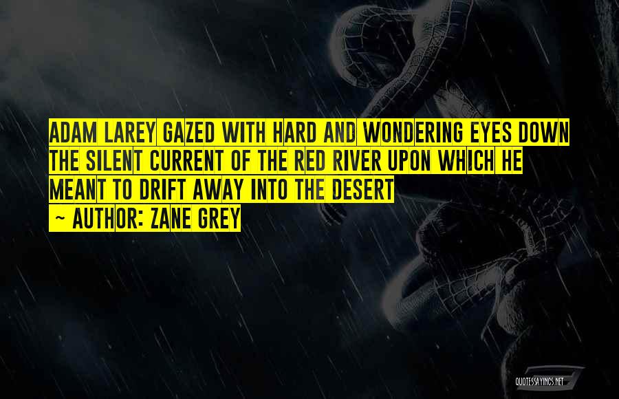 Zane Grey Quotes: Adam Larey Gazed With Hard And Wondering Eyes Down The Silent Current Of The Red River Upon Which He Meant