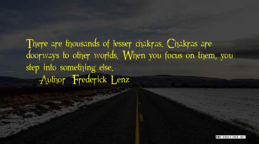 Frederick Lenz Quotes: There Are Thousands Of Lesser Chakras. Chakras Are Doorways To Other Worlds. When You Focus On Them, You Step Into