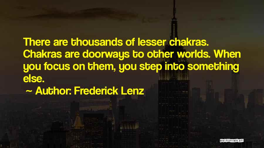 Frederick Lenz Quotes: There Are Thousands Of Lesser Chakras. Chakras Are Doorways To Other Worlds. When You Focus On Them, You Step Into