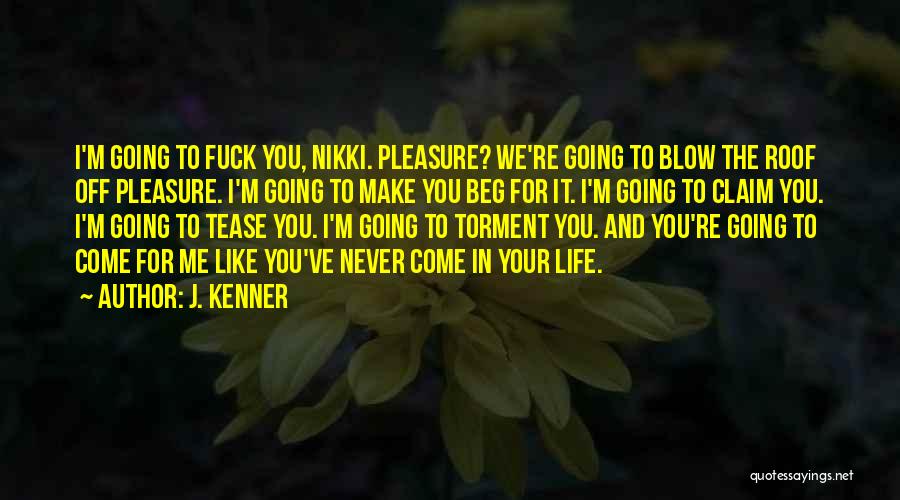 J. Kenner Quotes: I'm Going To Fuck You, Nikki. Pleasure? We're Going To Blow The Roof Off Pleasure. I'm Going To Make You