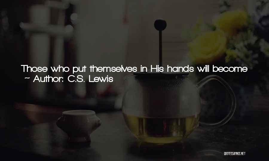 C.S. Lewis Quotes: Those Who Put Themselves In His Hands Will Become Perfect, As He Is Perfect- Perfect In Love, Wisdom, Joy, Beauty,