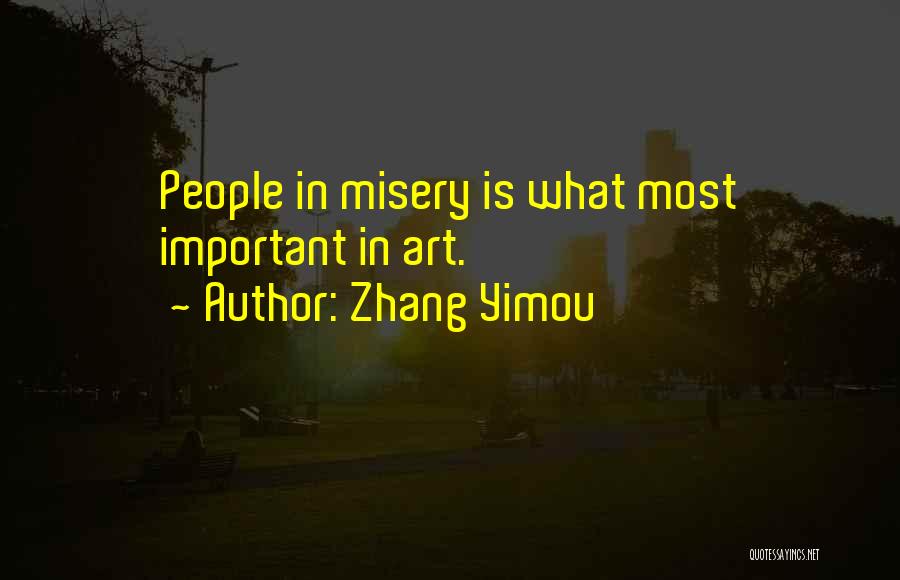 Zhang Yimou Quotes: People In Misery Is What Most Important In Art.