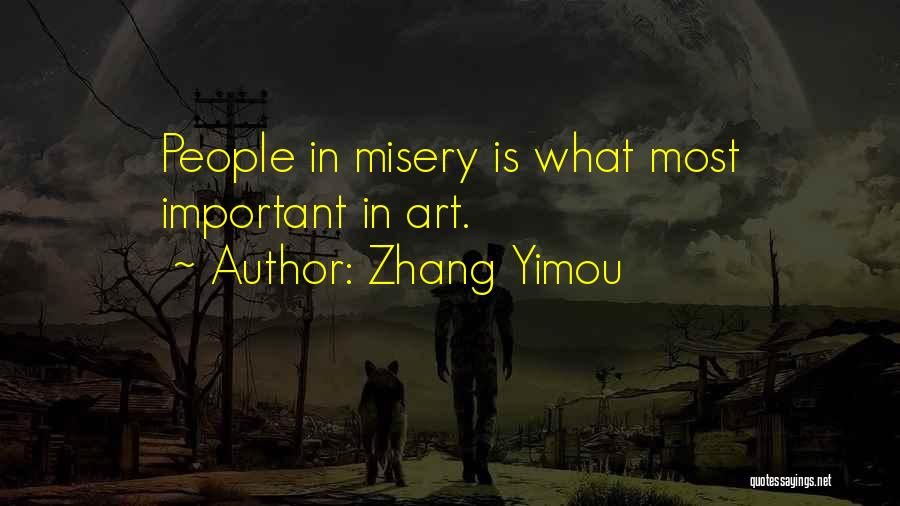 Zhang Yimou Quotes: People In Misery Is What Most Important In Art.