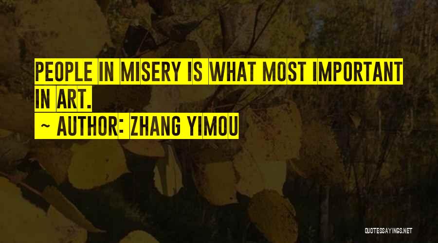 Zhang Yimou Quotes: People In Misery Is What Most Important In Art.