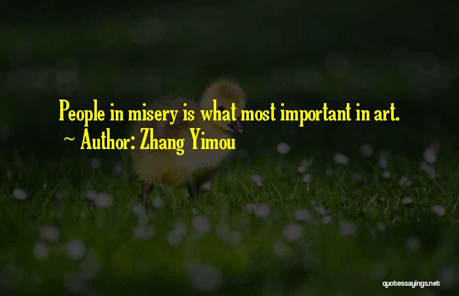 Zhang Yimou Quotes: People In Misery Is What Most Important In Art.