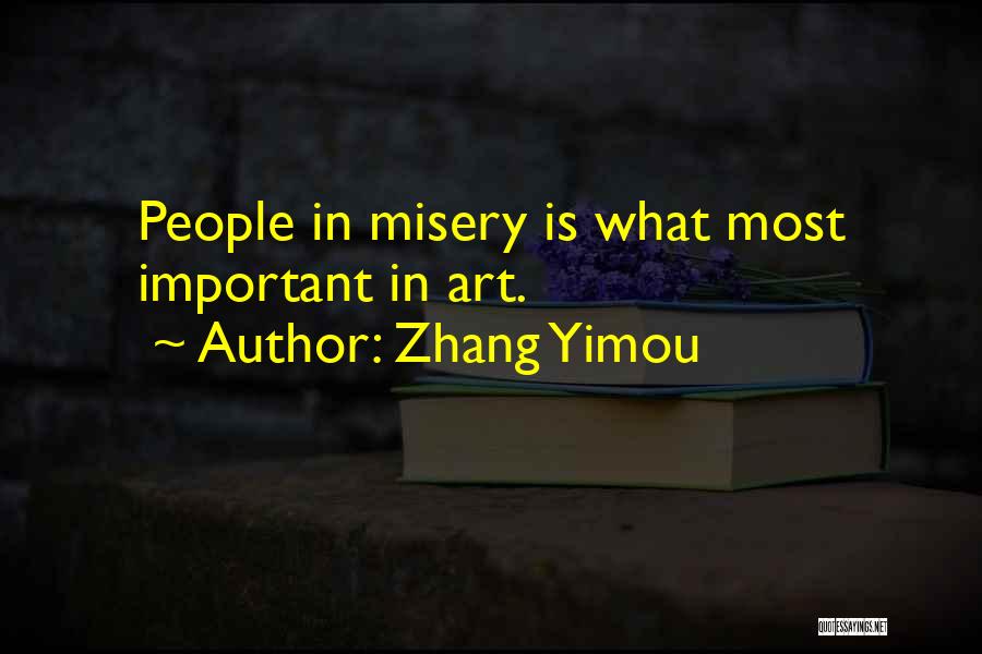 Zhang Yimou Quotes: People In Misery Is What Most Important In Art.