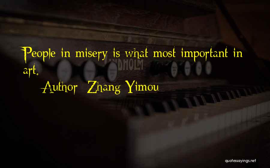 Zhang Yimou Quotes: People In Misery Is What Most Important In Art.