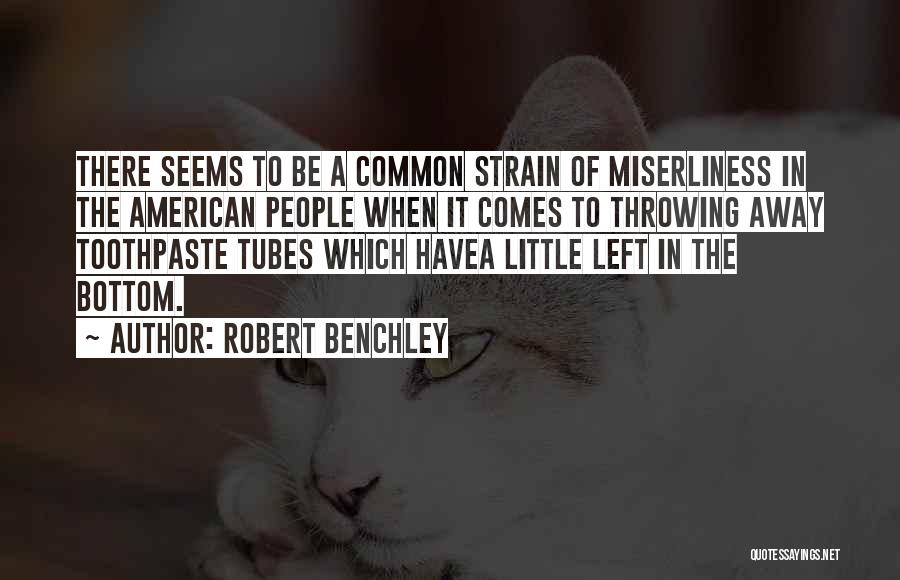 Robert Benchley Quotes: There Seems To Be A Common Strain Of Miserliness In The American People When It Comes To Throwing Away Toothpaste