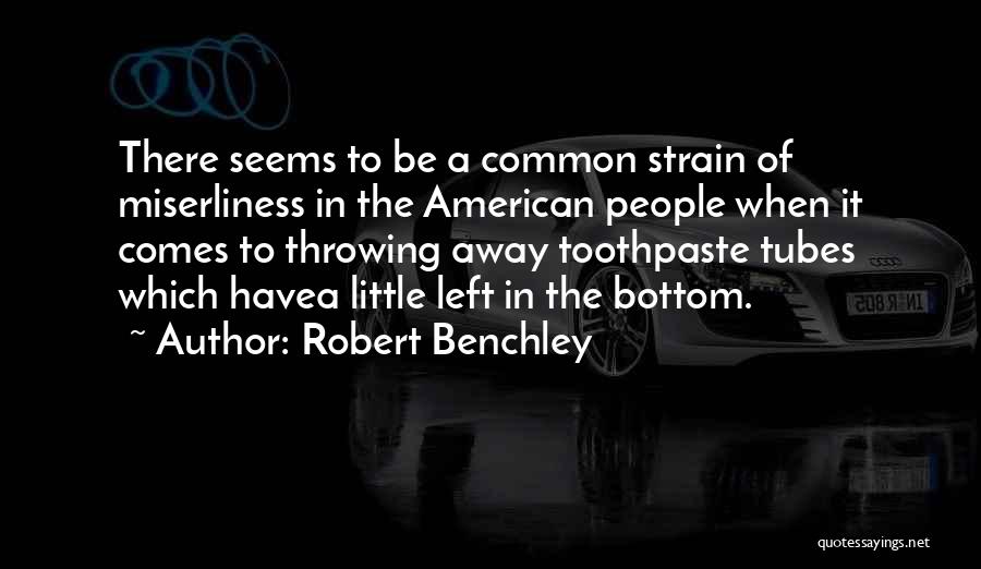 Robert Benchley Quotes: There Seems To Be A Common Strain Of Miserliness In The American People When It Comes To Throwing Away Toothpaste