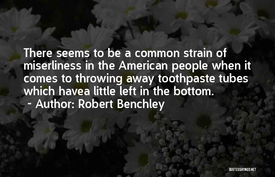 Robert Benchley Quotes: There Seems To Be A Common Strain Of Miserliness In The American People When It Comes To Throwing Away Toothpaste