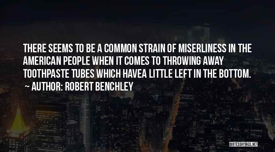 Robert Benchley Quotes: There Seems To Be A Common Strain Of Miserliness In The American People When It Comes To Throwing Away Toothpaste