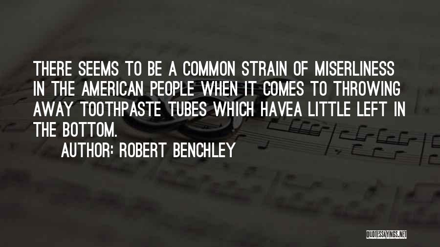 Robert Benchley Quotes: There Seems To Be A Common Strain Of Miserliness In The American People When It Comes To Throwing Away Toothpaste