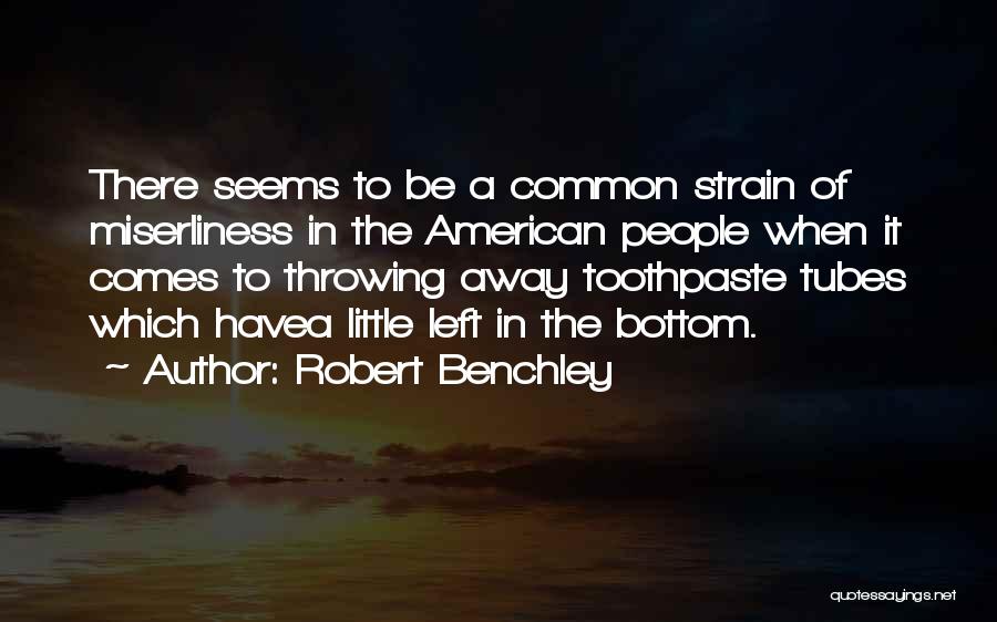 Robert Benchley Quotes: There Seems To Be A Common Strain Of Miserliness In The American People When It Comes To Throwing Away Toothpaste