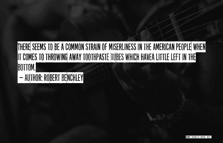 Robert Benchley Quotes: There Seems To Be A Common Strain Of Miserliness In The American People When It Comes To Throwing Away Toothpaste