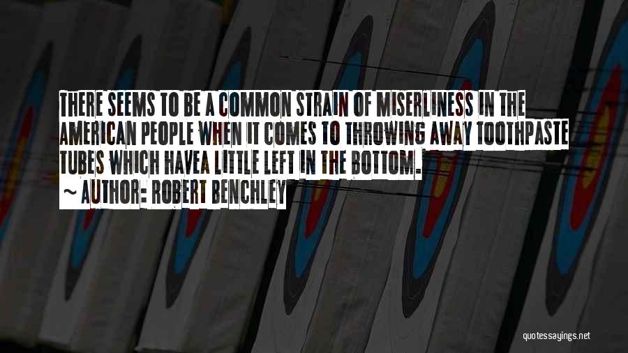Robert Benchley Quotes: There Seems To Be A Common Strain Of Miserliness In The American People When It Comes To Throwing Away Toothpaste