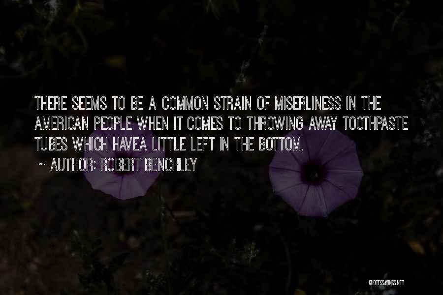 Robert Benchley Quotes: There Seems To Be A Common Strain Of Miserliness In The American People When It Comes To Throwing Away Toothpaste