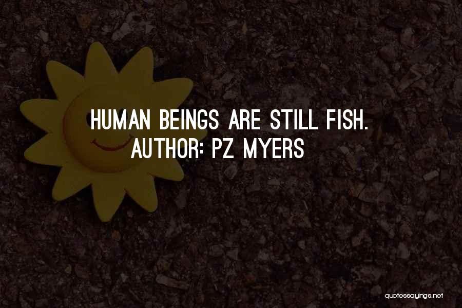 PZ Myers Quotes: Human Beings Are Still Fish.