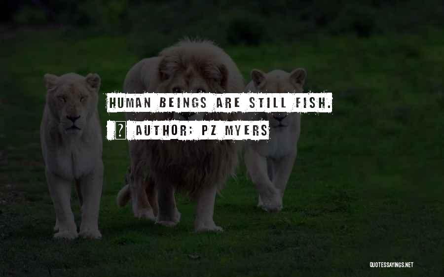PZ Myers Quotes: Human Beings Are Still Fish.