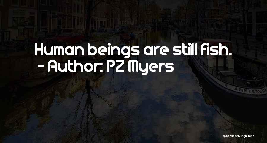 PZ Myers Quotes: Human Beings Are Still Fish.
