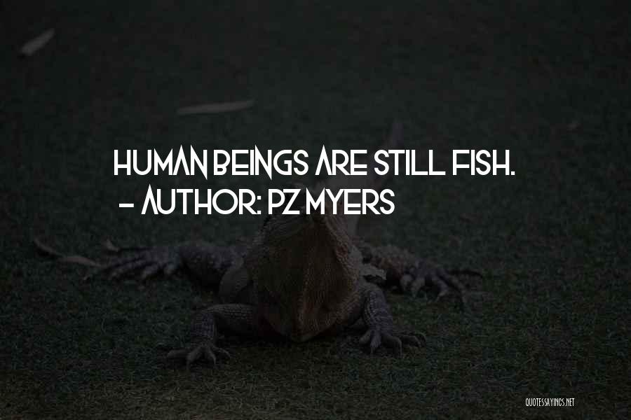 PZ Myers Quotes: Human Beings Are Still Fish.