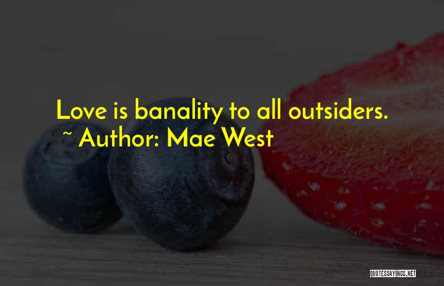 Mae West Quotes: Love Is Banality To All Outsiders.