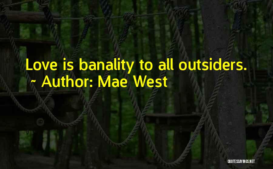 Mae West Quotes: Love Is Banality To All Outsiders.