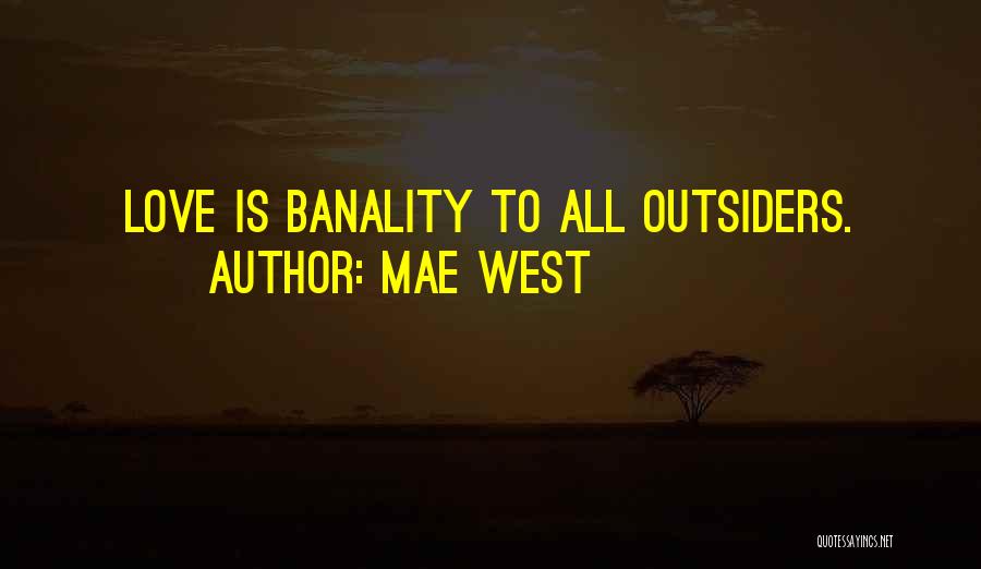 Mae West Quotes: Love Is Banality To All Outsiders.
