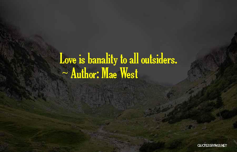 Mae West Quotes: Love Is Banality To All Outsiders.