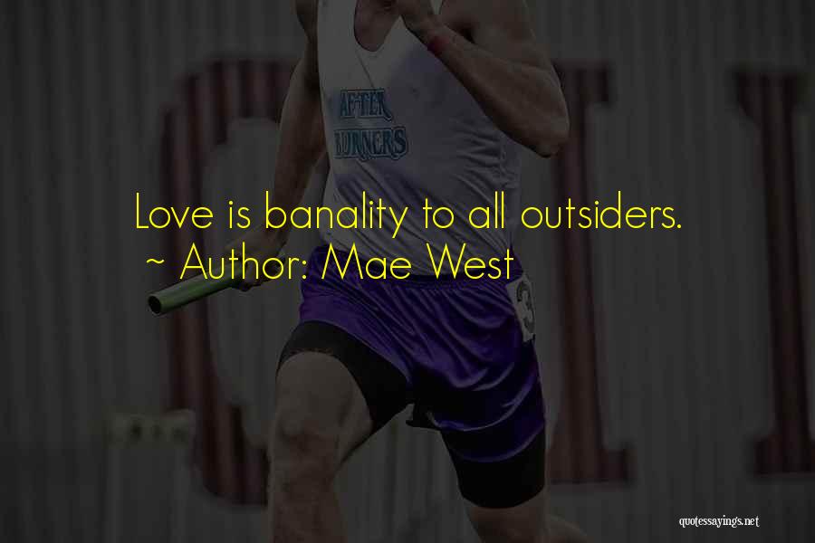 Mae West Quotes: Love Is Banality To All Outsiders.