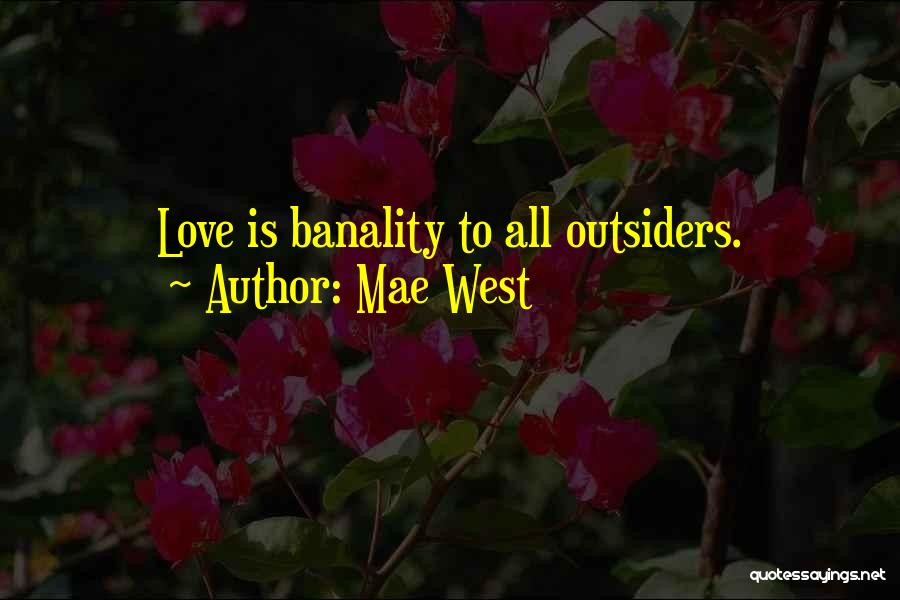 Mae West Quotes: Love Is Banality To All Outsiders.