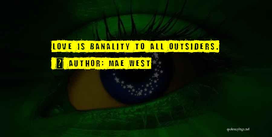 Mae West Quotes: Love Is Banality To All Outsiders.