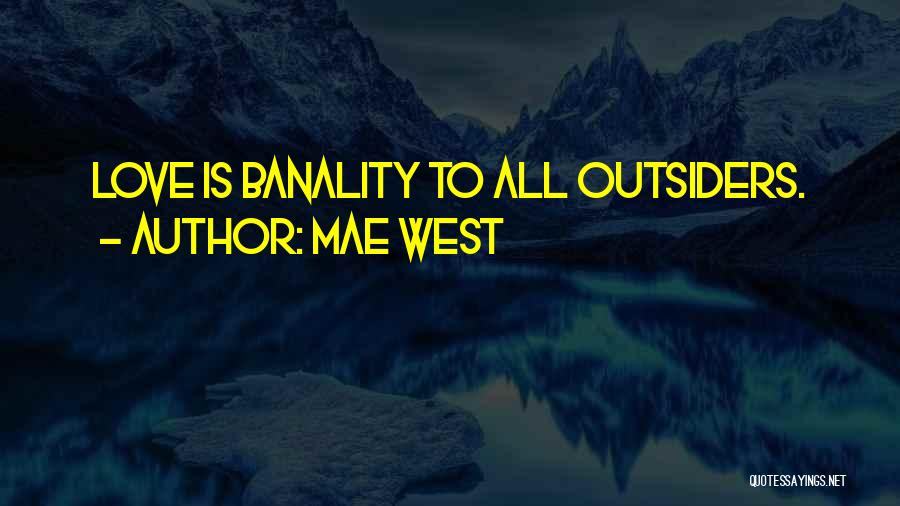 Mae West Quotes: Love Is Banality To All Outsiders.