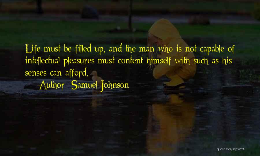 Samuel Johnson Quotes: Life Must Be Filled Up, And The Man Who Is Not Capable Of Intellectual Pleasures Must Content Himself With Such